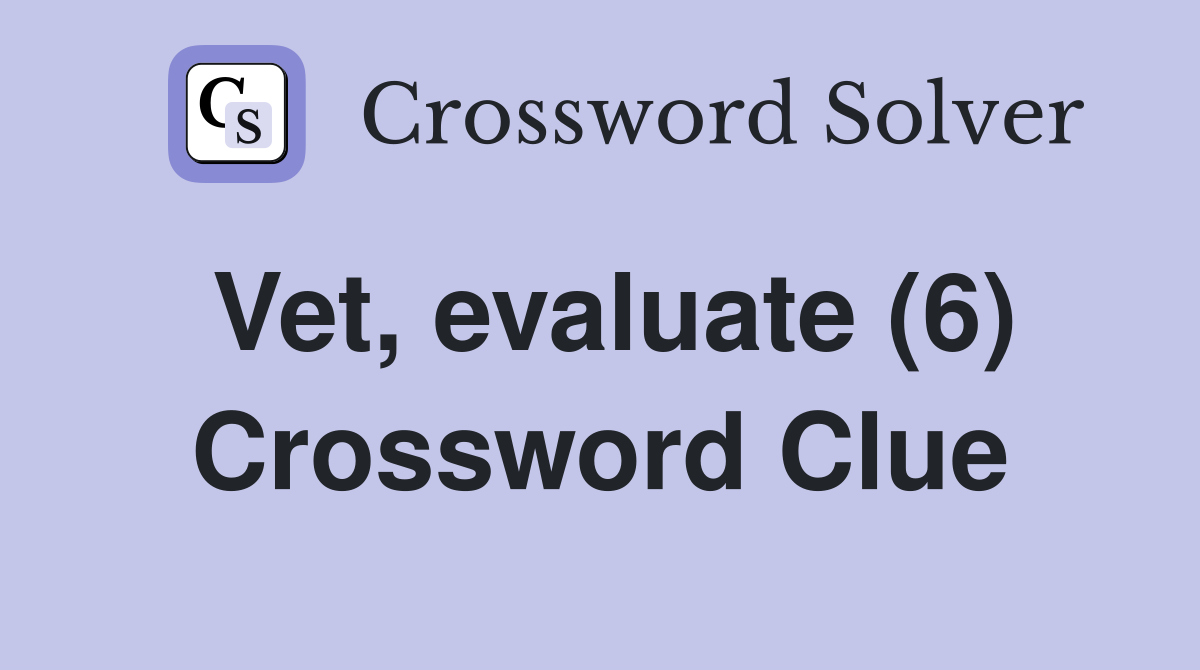 Vet, evaluate (6) Crossword Clue