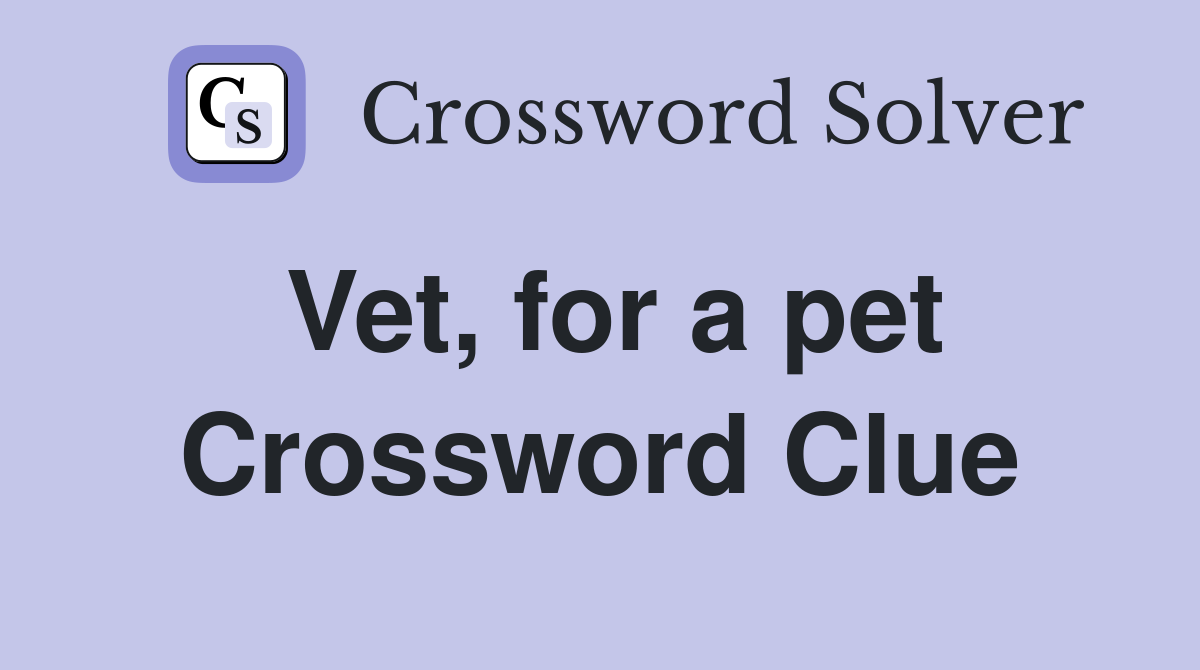 Vet, for a pet Crossword Clue