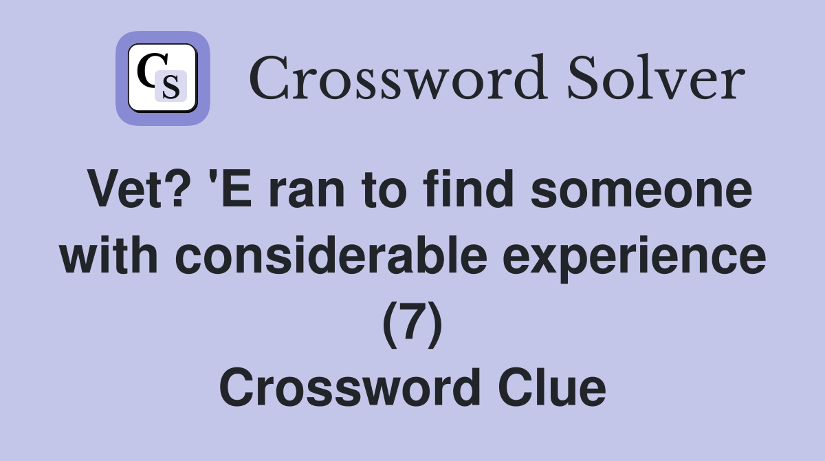 Vet? 'E ran to find someone with considerable experience (7) Crossword Clue
