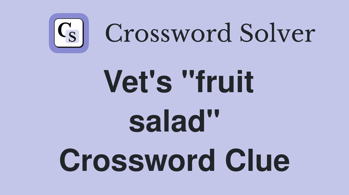 Vet's ''fruit salad'' Crossword Clue