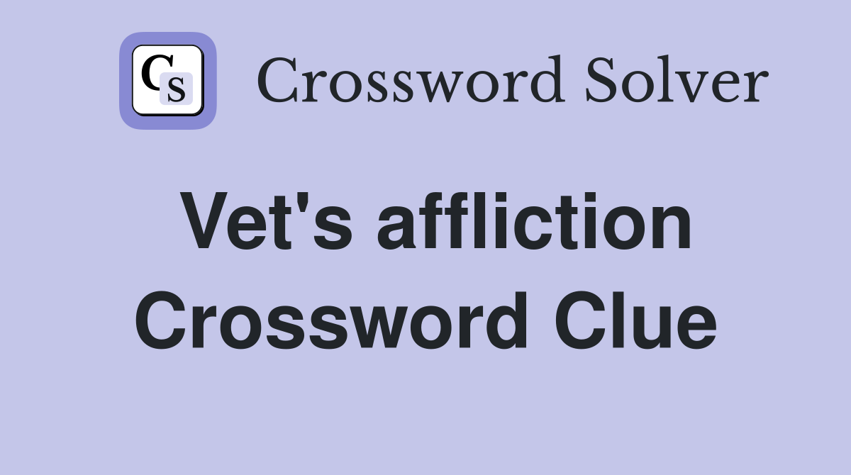 Vet's affliction Crossword Clue