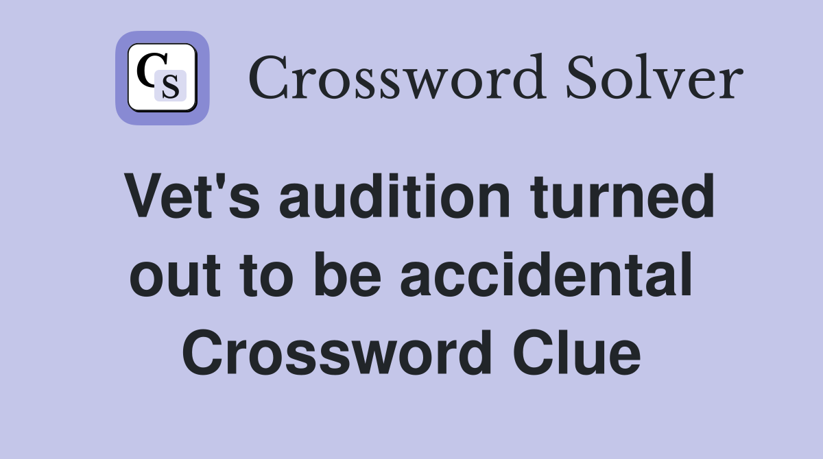 Vet's audition turned out to be accidental Crossword Clue