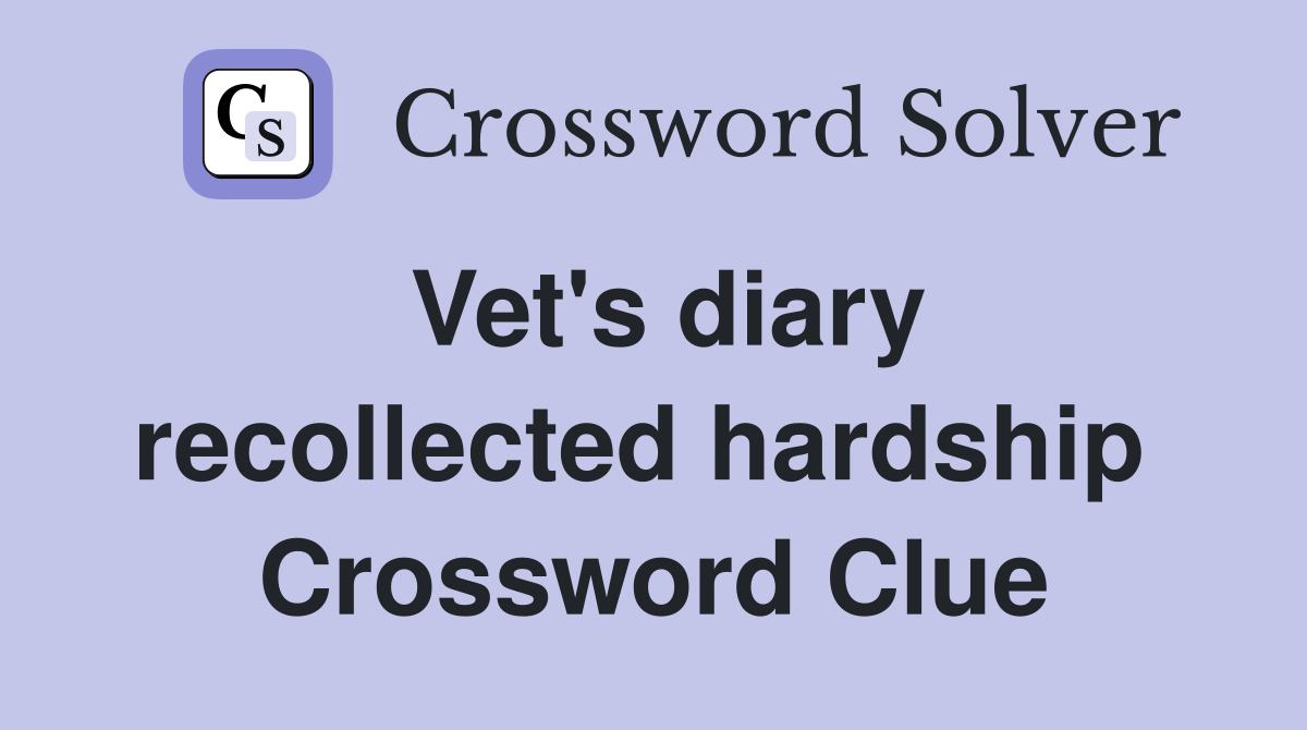 Vet's diary recollected hardship  Crossword Clue