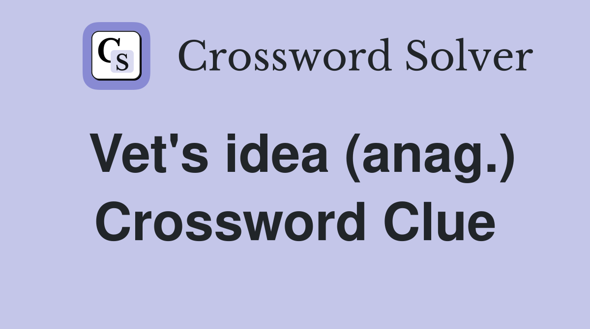 Vet's idea (anag.) Crossword Clue