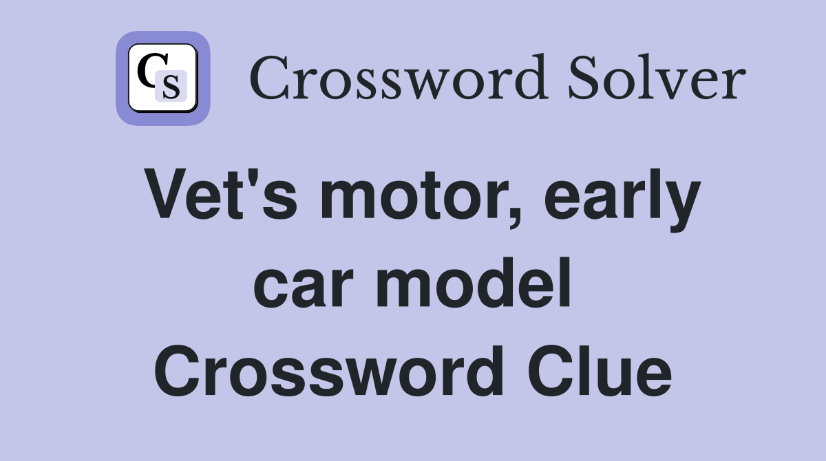 Vet's motor, early car model Crossword Clue
