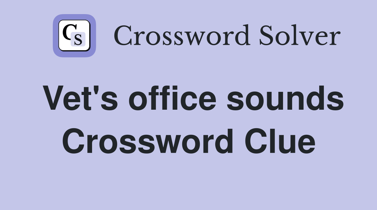 Vet's office sounds Crossword Clue
