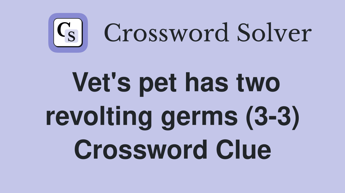 Vet's pet has two revolting germs (3-3) Crossword Clue