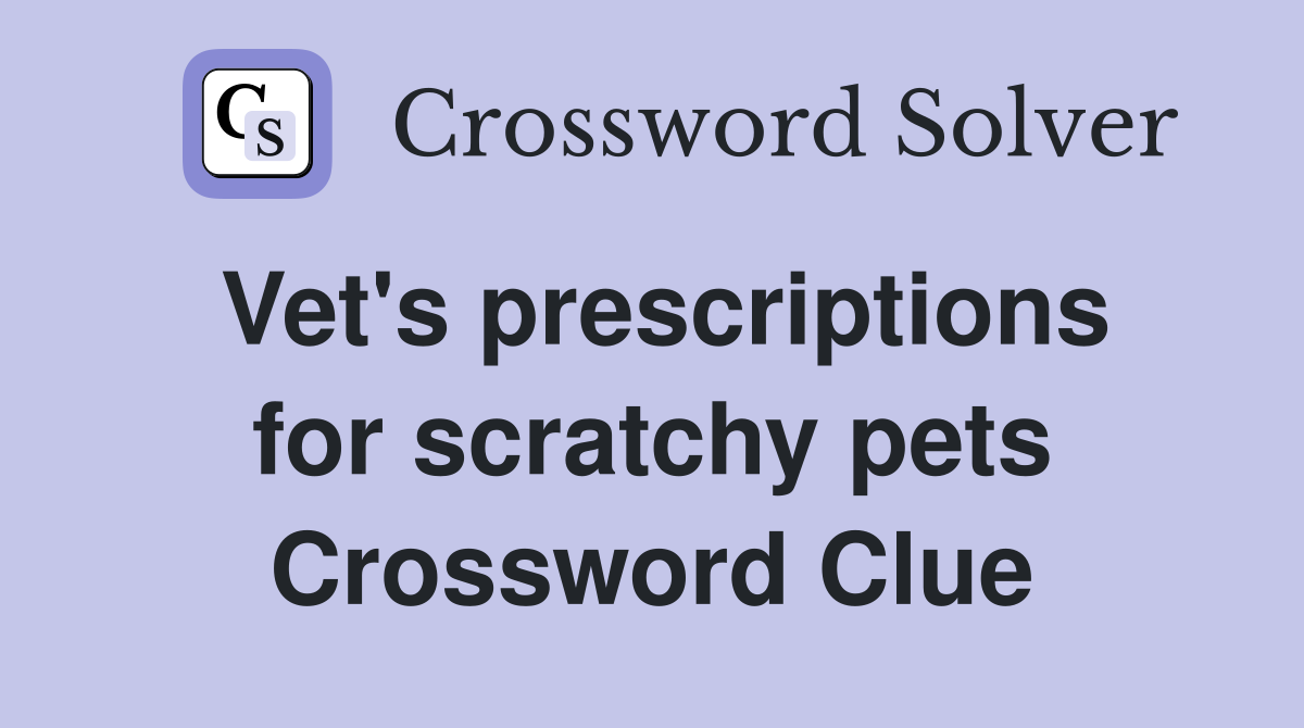 Vet's prescriptions for scratchy pets Crossword Clue