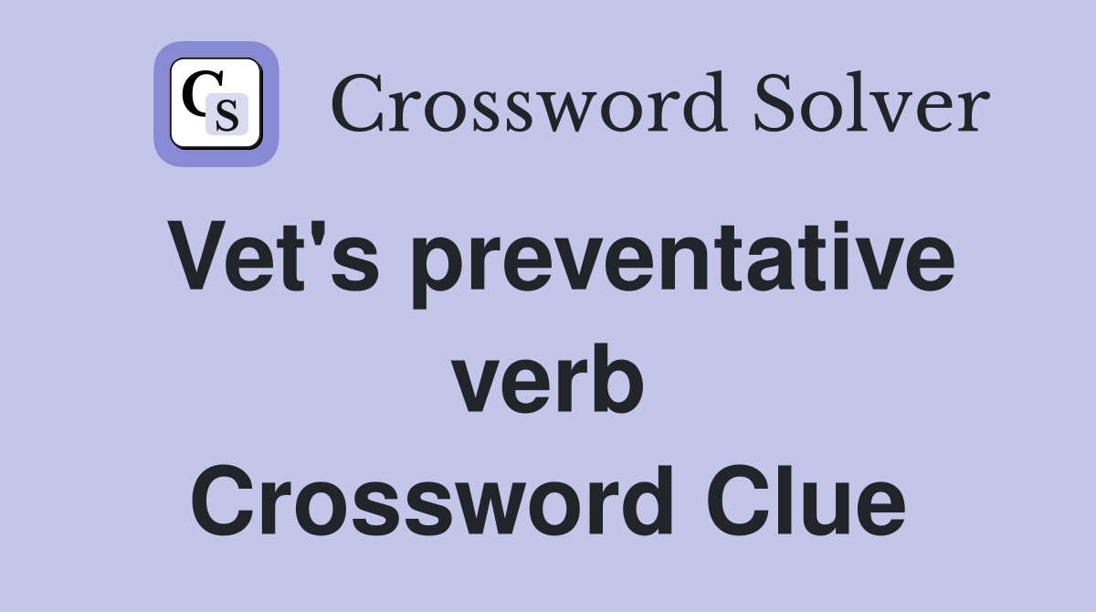 Vet's preventative verb Crossword Clue