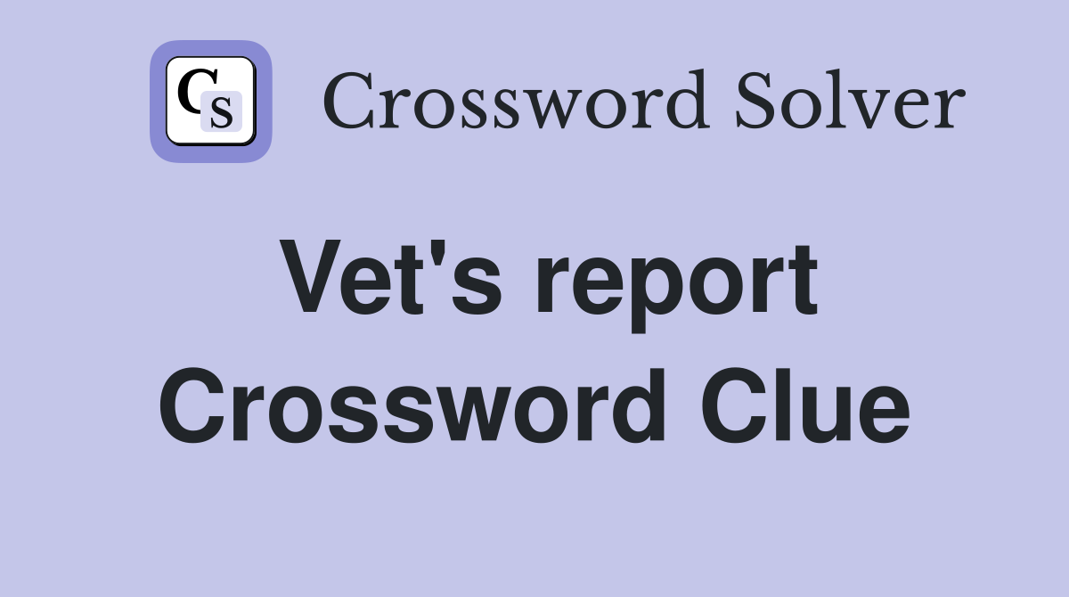Vet's report Crossword Clue