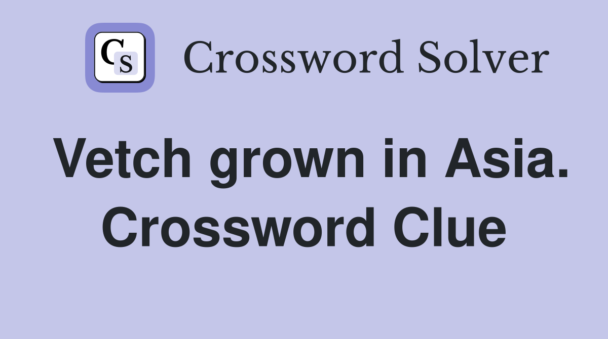 Vetch grown in Asia. Crossword Clue