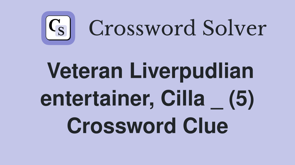 Veteran Liverpudlian entertainer, Cilla _ (5) Crossword Clue