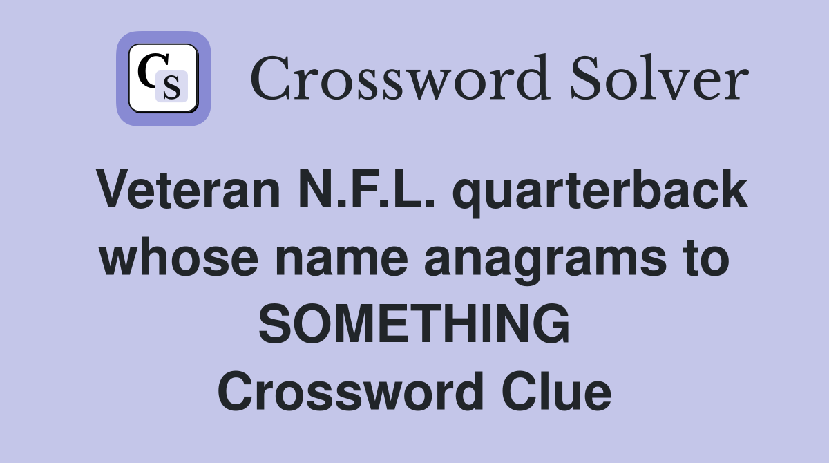 Veteran N F L quarterback whose name anagrams to SOMETHING Crossword