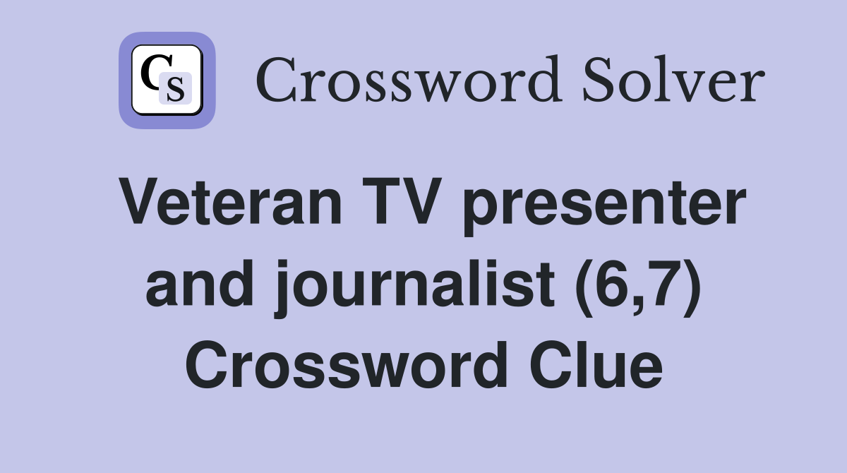 Veteran TV presenter and journalist (6,7) Crossword Clue