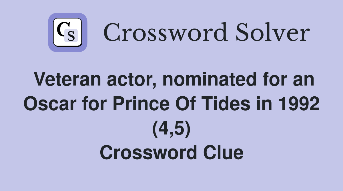 Veteran actor, nominated for an Oscar for Prince Of Tides in 1992 (4,5) Crossword Clue