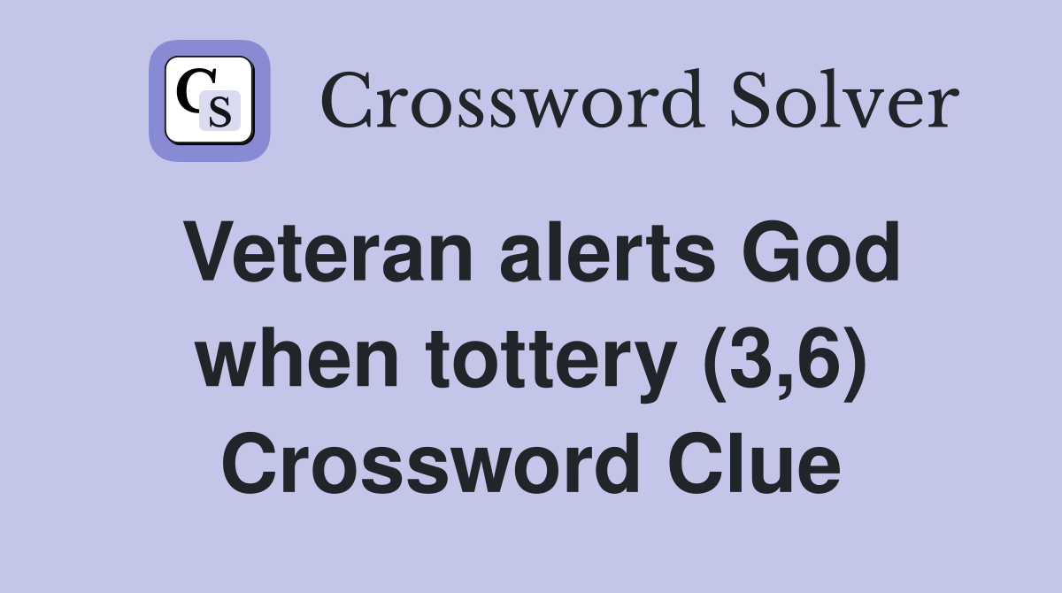 Veteran alerts God when tottery (3,6) Crossword Clue