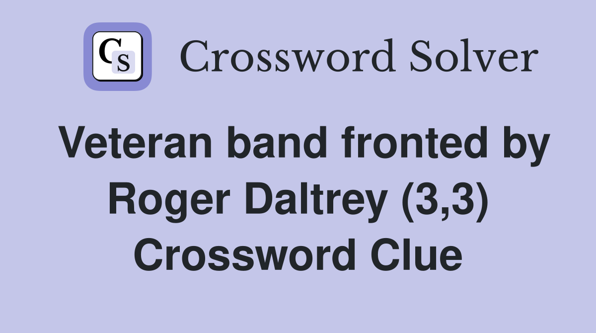 Veteran band fronted by Roger Daltrey (3,3) Crossword Clue