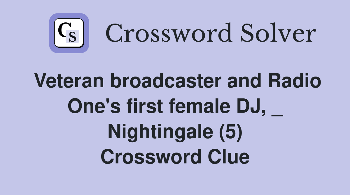 Veteran broadcaster and Radio One's first female DJ, _ Nightingale (5) Crossword Clue