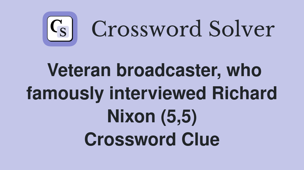 Veteran broadcaster, who famously interviewed Richard Nixon (5,5) Crossword Clue