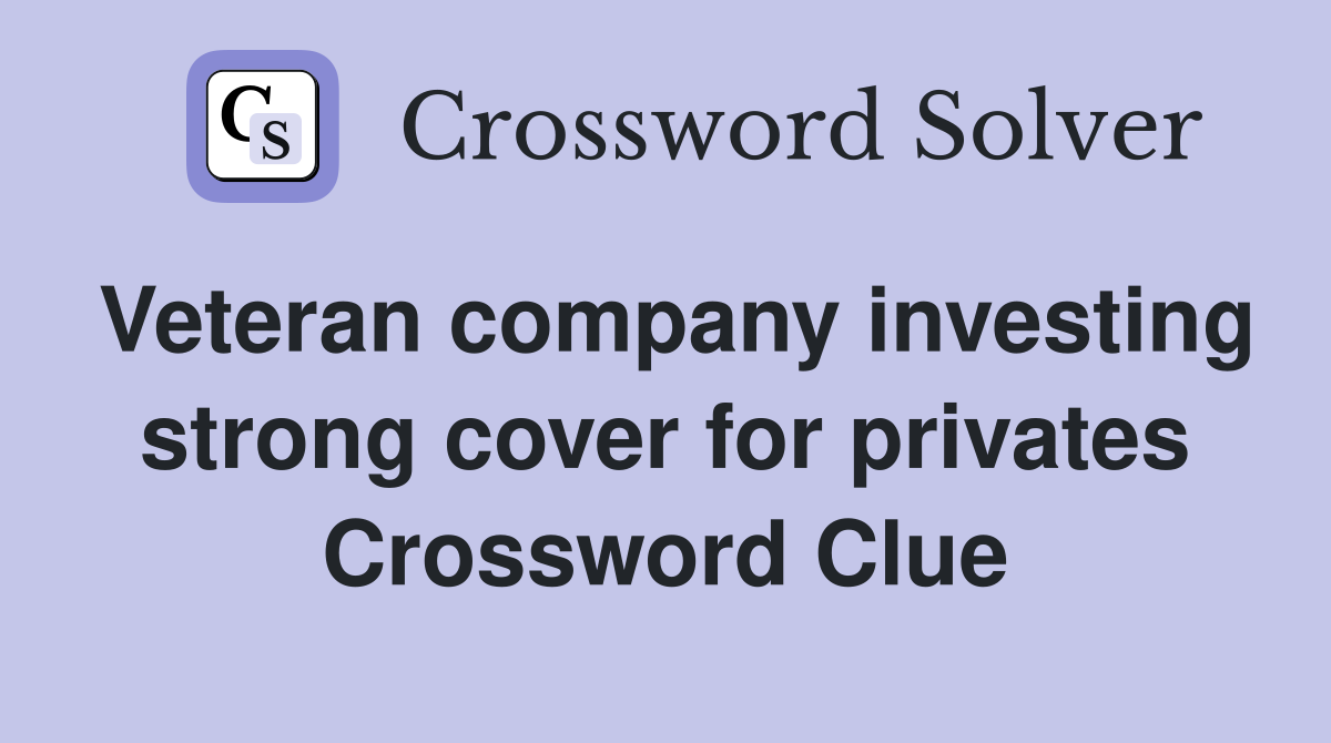 Veteran company investing strong cover for privates Crossword Clue