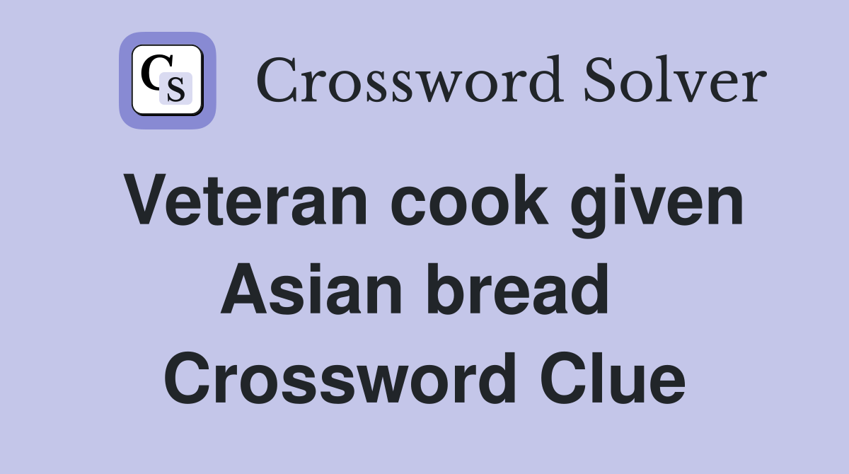 Veteran cook given Asian bread  Crossword Clue