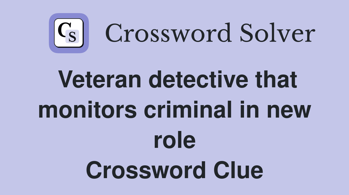 Veteran detective that monitors criminal in new role Crossword Clue