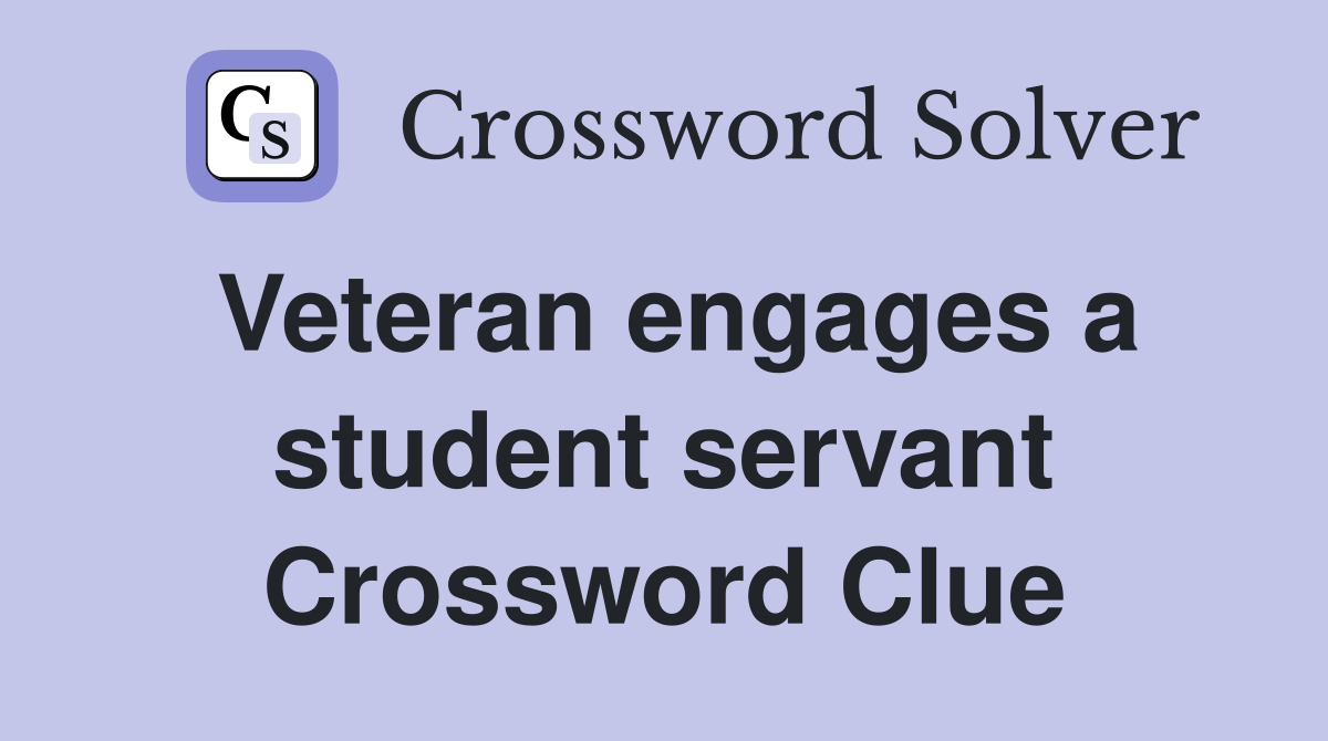 Veteran engages a student servant Crossword Clue