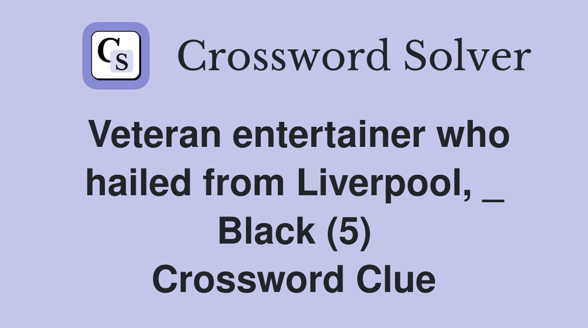 Veteran entertainer who hailed from Liverpool, _ Black (5) Crossword Clue