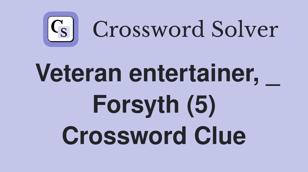 Veteran entertainer, _ Forsyth (5) Crossword Clue