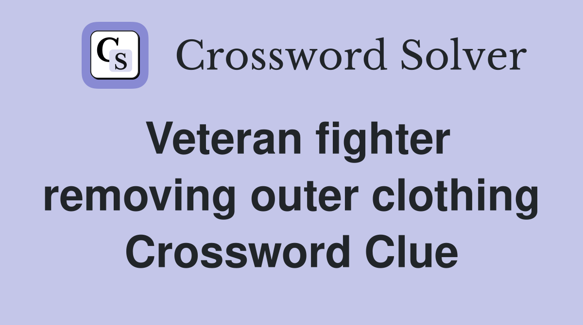 Veteran fighter removing outer clothing Crossword Clue
