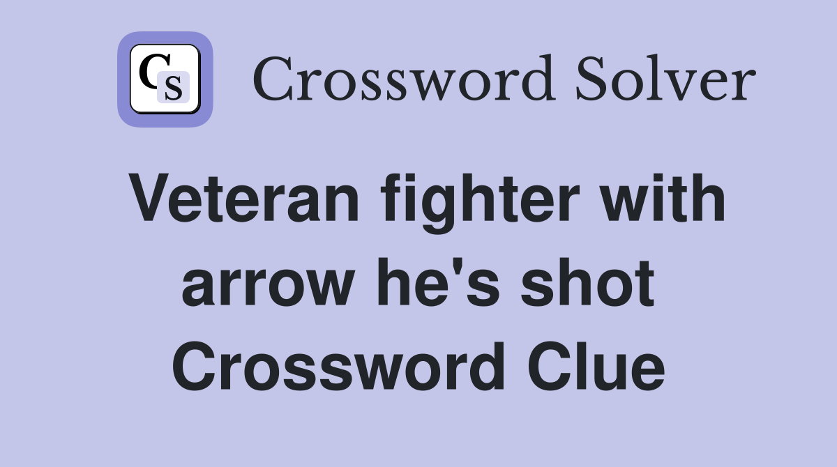 Veteran fighter with arrow he's shot Crossword Clue