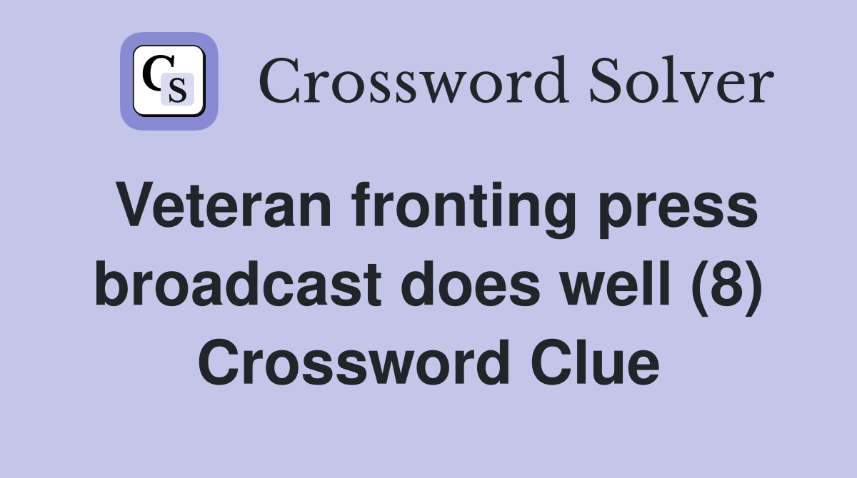Veteran fronting press broadcast does well (8) Crossword Clue