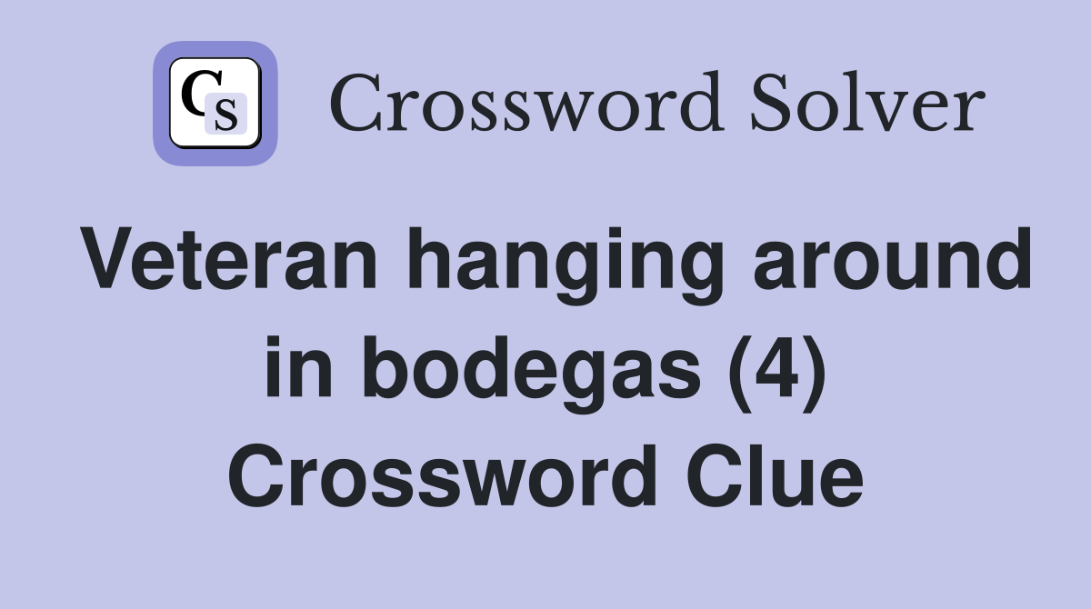 Veteran hanging around in bodegas (4) Crossword Clue