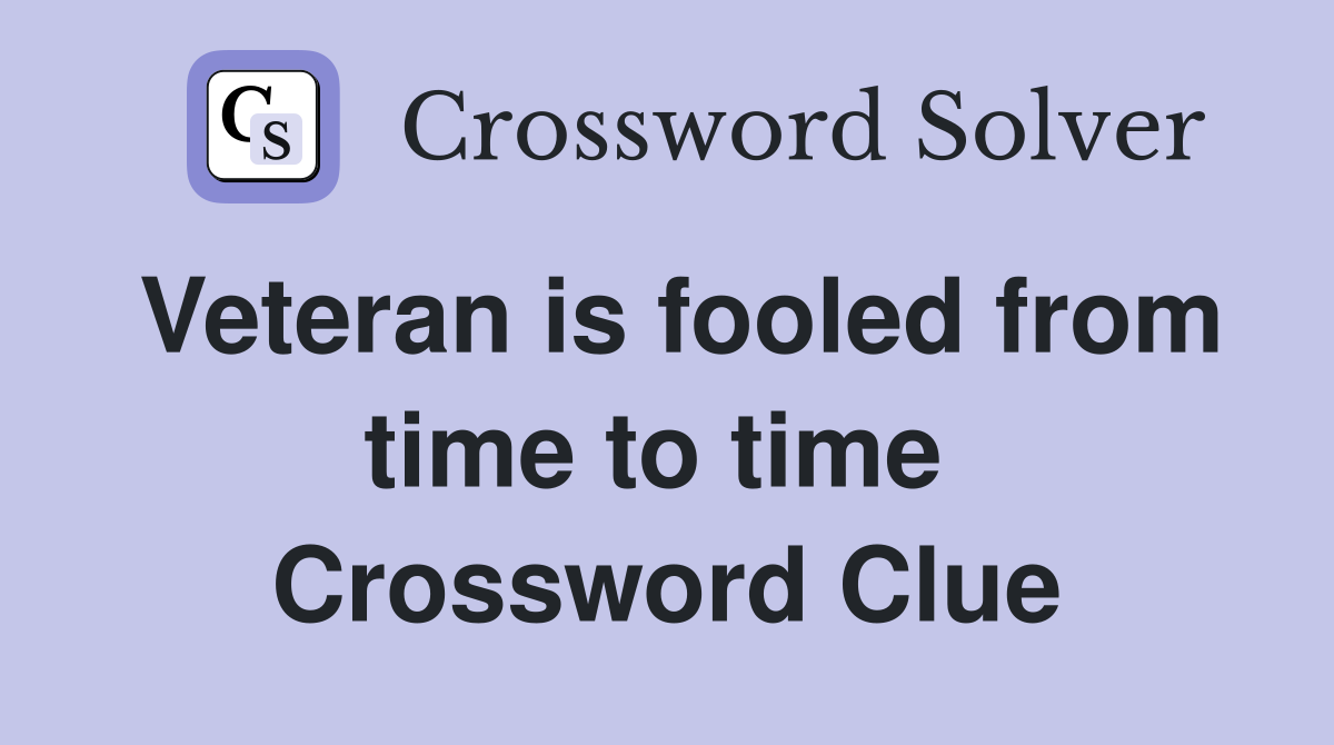 Veteran is fooled from time to time  Crossword Clue