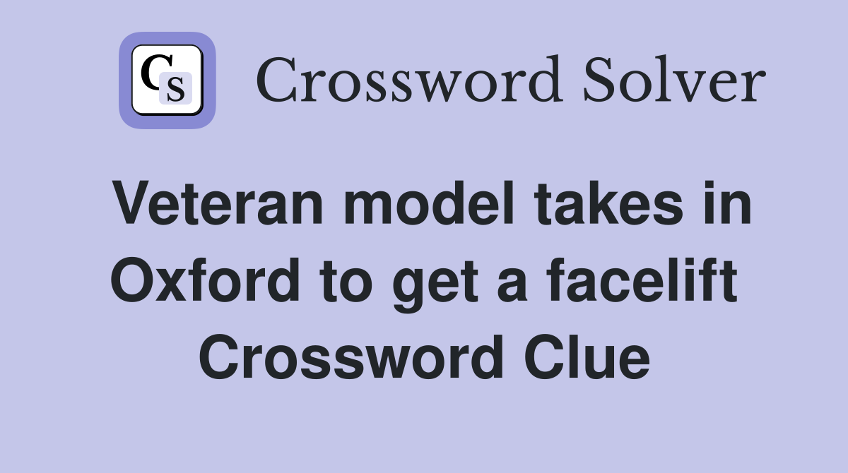 Veteran model takes in Oxford to get a facelift Crossword Clue