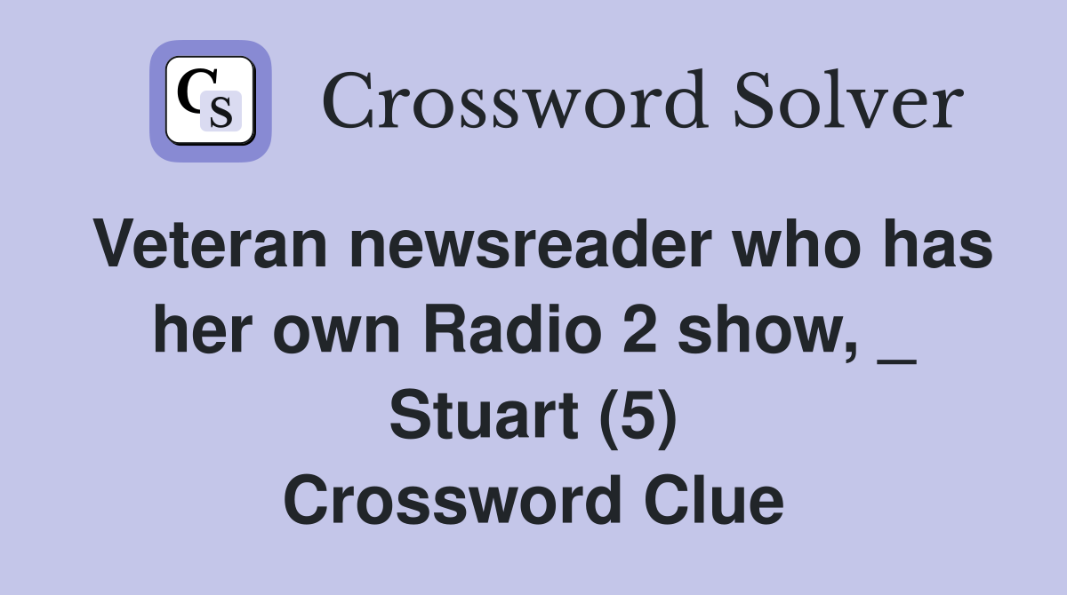 Veteran newsreader who has her own Radio 2 show, _ Stuart (5) Crossword Clue