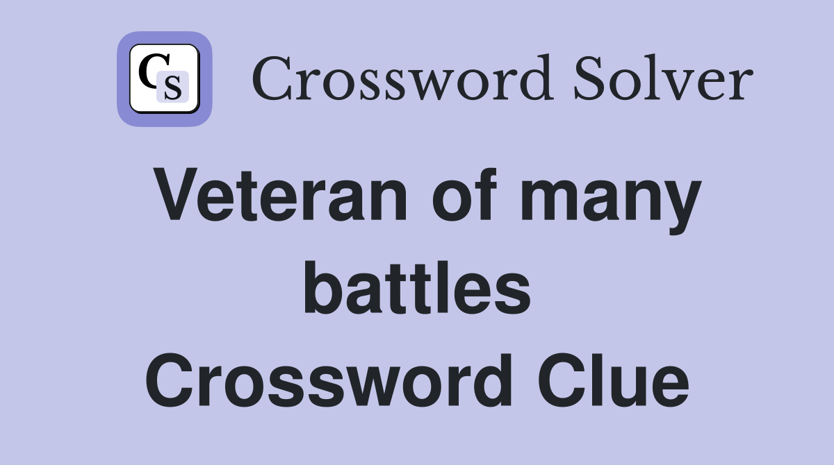 Veteran of many battles Crossword Clue