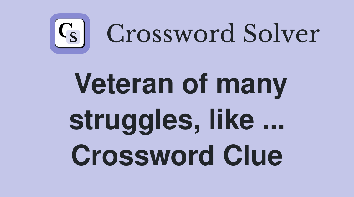 Veteran of many struggles, like ... Crossword Clue