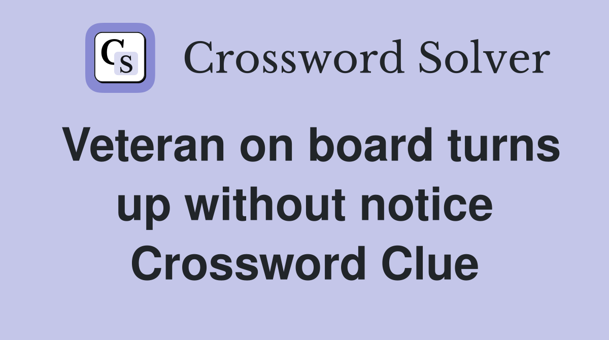Veteran on board turns up without notice Crossword Clue