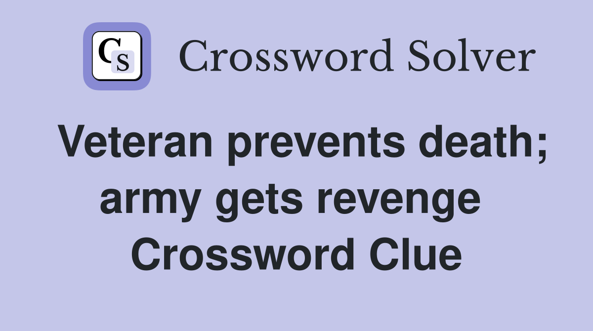 Veteran prevents death; army gets revenge  Crossword Clue