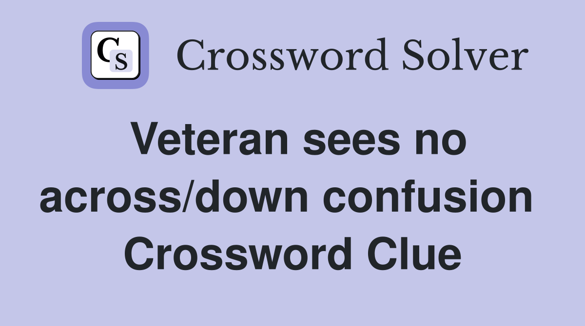 Veteran sees no across/down confusion  Crossword Clue