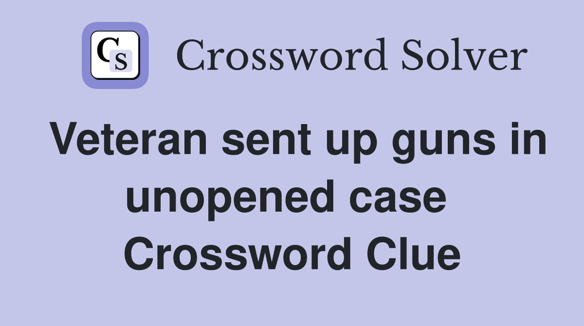 Veteran sent up guns in unopened case  Crossword Clue