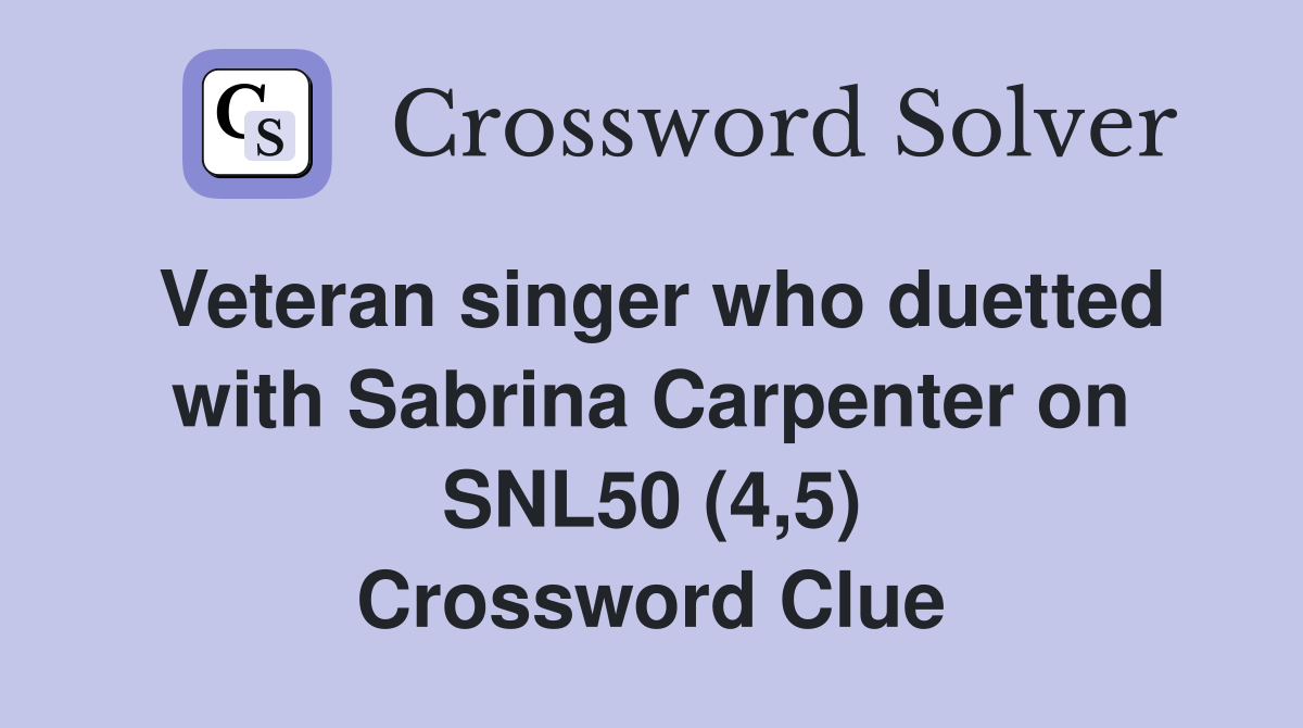 Veteran singer who duetted with Sabrina Carpenter on SNL50 (4,5) Crossword Clue