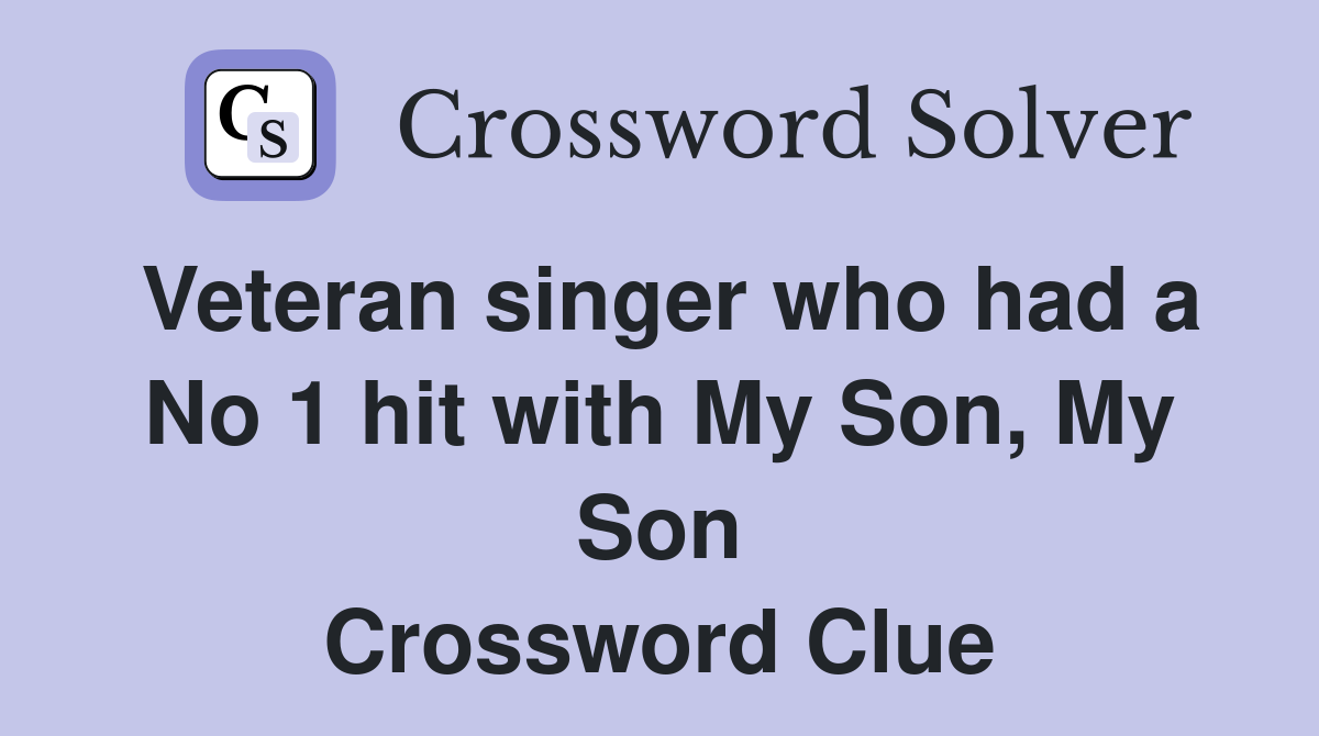 Veteran singer who had a No 1 hit with My Son, My Son Crossword Clue