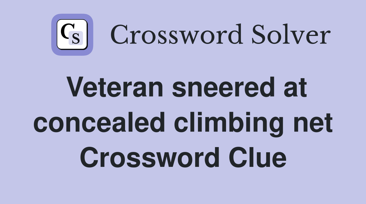 Veteran sneered at concealed climbing net Crossword Clue