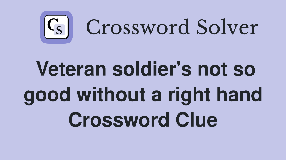 Veteran soldier's not so good without a right hand Crossword Clue