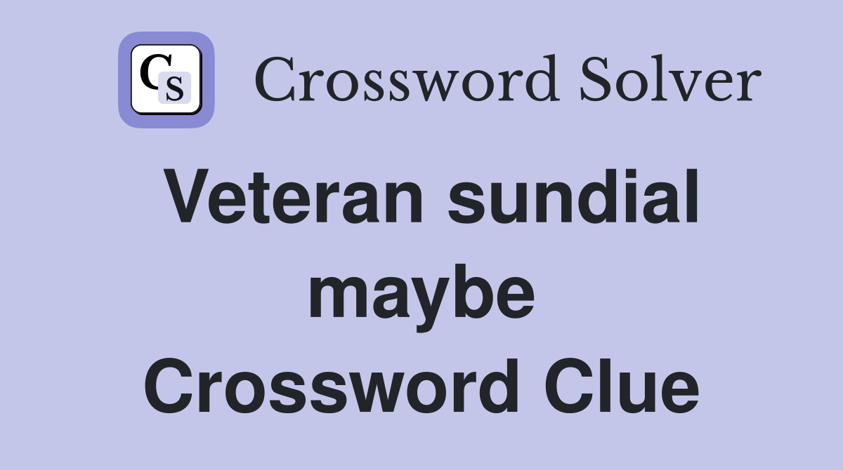 Veteran sundial maybe Crossword Clue