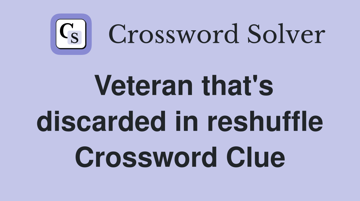 Veteran that's discarded in reshuffle Crossword Clue