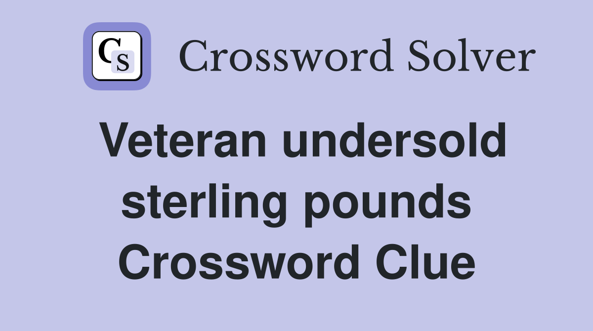 Veteran undersold sterling pounds Crossword Clue