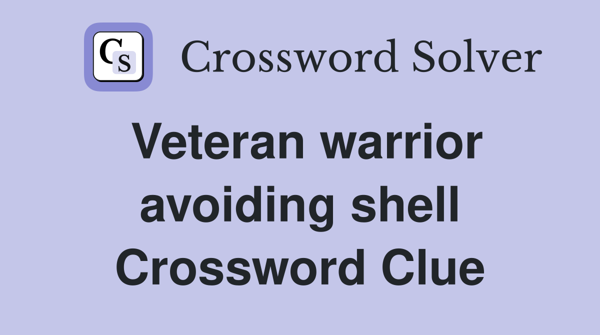 Veteran warrior avoiding shell Crossword Clue